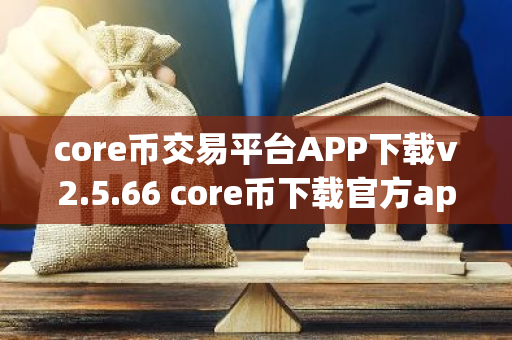 core币交易平台APP下载v2.5.66 core币下载官方app下载苹果版