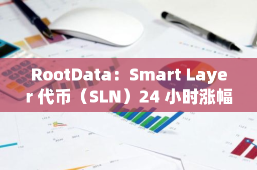 RootData：Smart Layer 代币（SLN）24 小时涨幅达 114.92 %