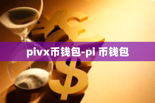 pivx币钱包-pi 币钱包