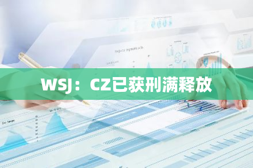 WSJ：CZ已获刑满释放