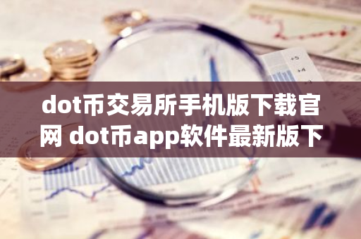 dot币交易所手机版下载官网 dot币app软件最新版下载