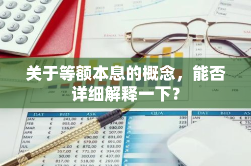 关于等额本息的概念，能否详细解释一下？