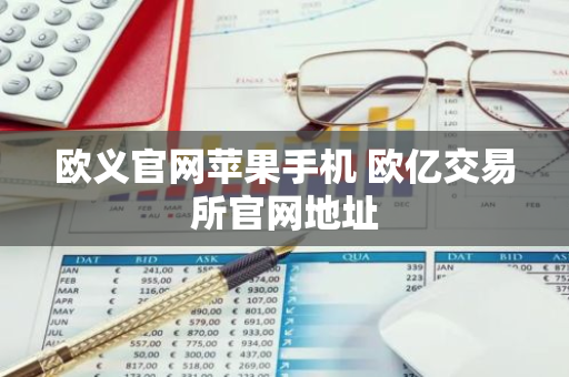 欧义官网苹果手机 欧亿交易所官网地址