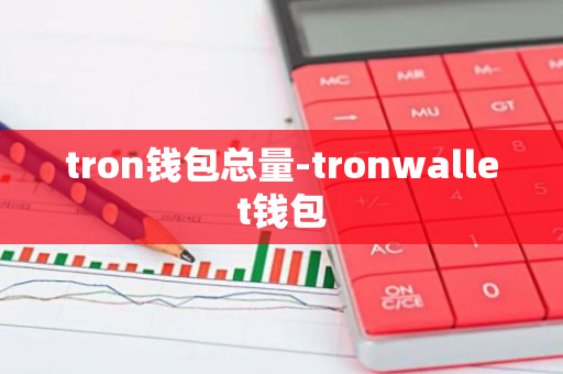 tron钱包总量-tronwallet钱包