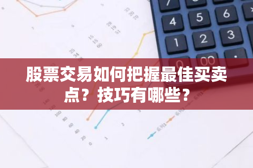 股票交易如何把握最佳买卖点？技巧有哪些？