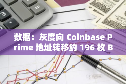 数据：灰度向 Coinbase Prime 地址转移约 196 枚 BTC