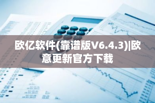 欧亿软件(靠谱版V6.4.3)|欧意更新官方下载