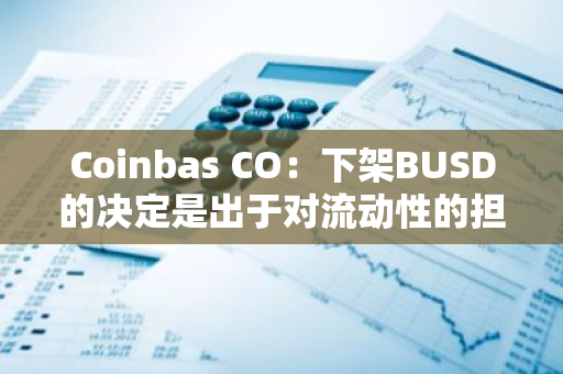 Coinbas CO：下架BUSD的决定是出于对流动性的担忧