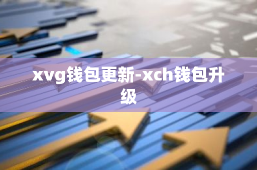 xvg钱包更新-xch钱包升级