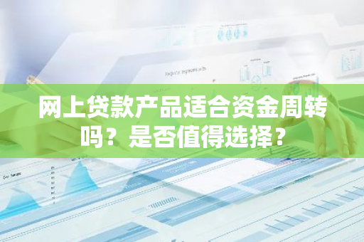 网上贷款产品适合资金周转吗？是否值得选择？