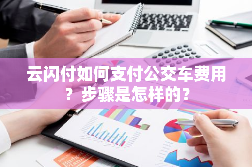 云闪付如何支付公交车费用？步骤是怎样的？