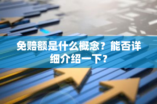 免赔额是什么概念？能否详细介绍一下？