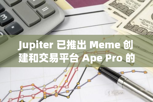 Jupiter 已推出 Meme 创建和交易平台 Ape Pro 的抢先体验版