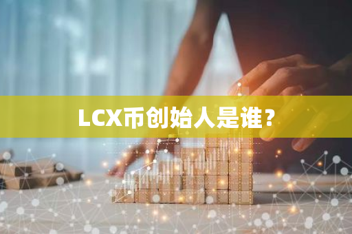 LCX币创始人是谁？