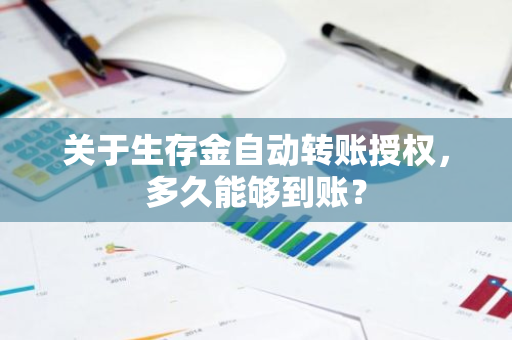 关于生存金自动转账授权，多久能够到账？