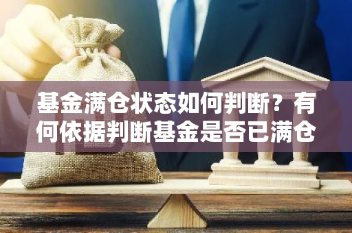 基金满仓状态如何判断？有何依据判断基金是否已满仓？