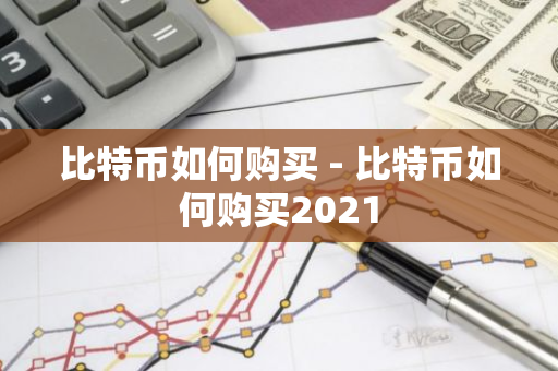 比特币如何购买 - 比特币如何购买2021