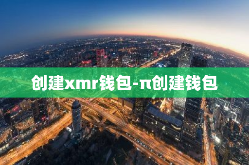 创建xmr钱包-π创建钱包