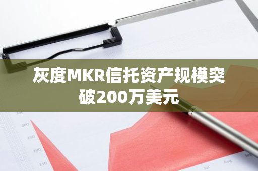 灰度MKR信托资产规模突破200万美元