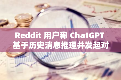 Reddit 用户称 ChatGPT 基于历史消息推理并发起对话