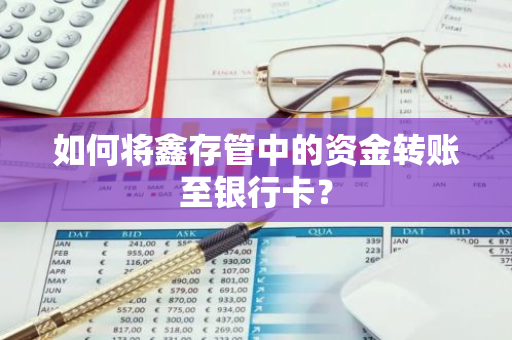 如何将鑫存管中的资金转账至银行卡？