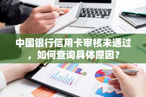 中国银行信用卡审核未通过，如何查询具体原因？