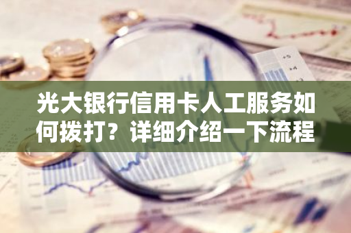 光大银行信用卡人工服务如何拨打？详细介绍一下流程。