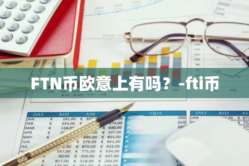 FTN币欧意上有吗？-fti币