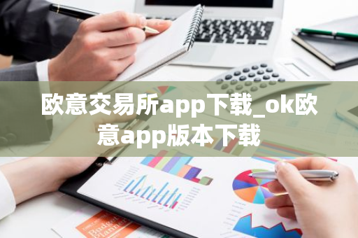 欧意交易所app下载_ok欧意app版本下载