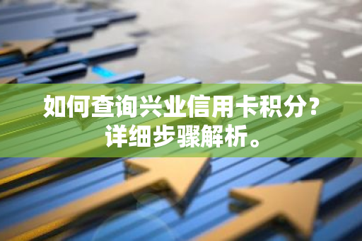 如何查询兴业信用卡积分？详细步骤解析。