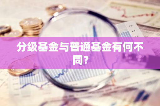 分级基金与普通基金有何不同？