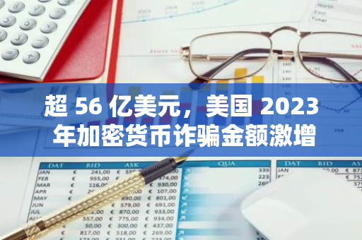 超 56 亿美元，美国 2023 年加密货币诈骗金额激增