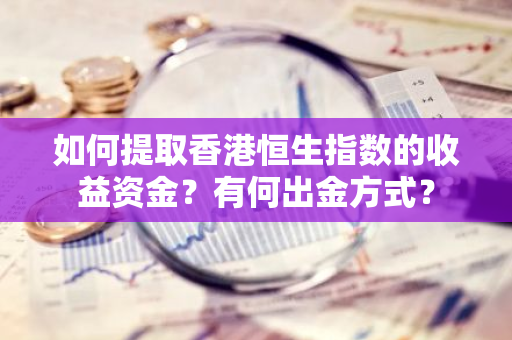 如何提取香港恒生指数的收益资金？有何出金方式？