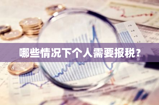 哪些情况下个人需要报税？