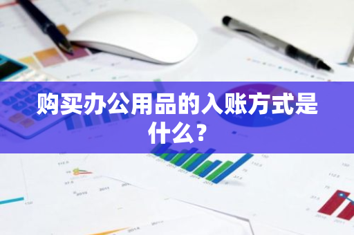 购买办公用品的入账方式是什么？