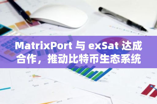 MatrixPort 与 exSat 达成合作，推动比特币生态系统创新