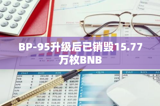 BP-95升级后已销毁15.77万枚BNB