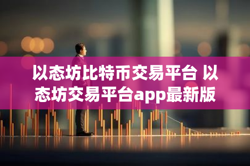 以态坊比特币交易平台 以态坊交易平台app最新版