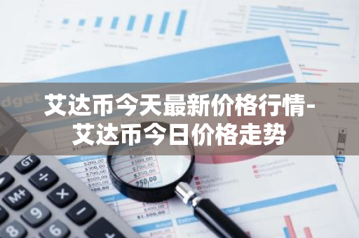 艾达币今天最新价格行情-艾达币今日价格走势