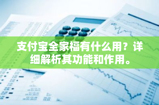 支付宝全家福有什么用？详细解析其功能和作用。