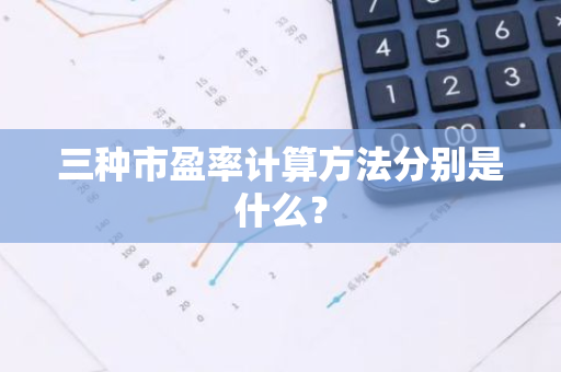 三种市盈率计算方法分别是什么？