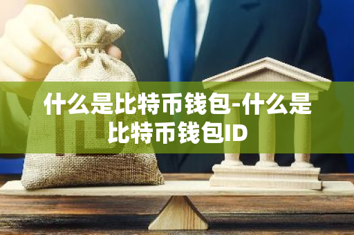 什么是比特币钱包-什么是比特币钱包ID