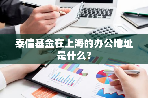 泰信基金在上海的办公地址是什么？