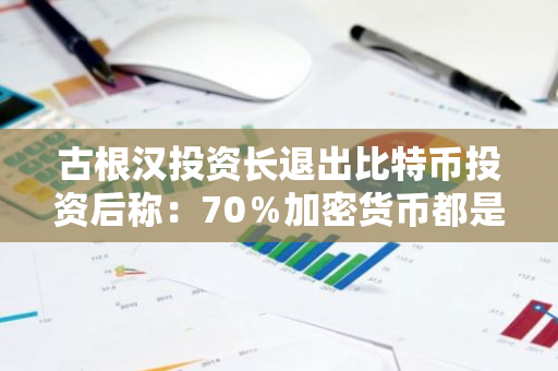 古根汉投资长退出比特币投资后称：70％加密货币都是垃圾