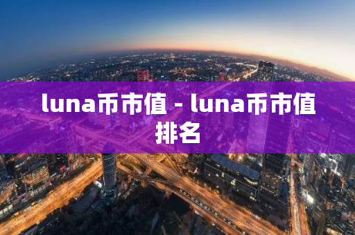 luna币市值 - luna币市值排名