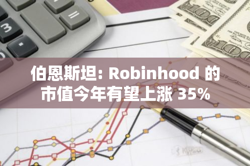 伯恩斯坦: Robinhood 的市值今年有望上涨 35%