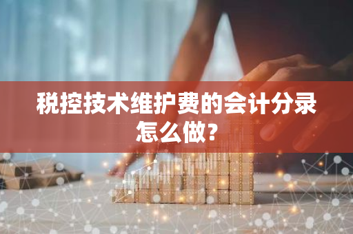 税控技术维护费的会计分录怎么做？