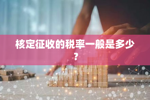 核定征收的税率一般是多少？