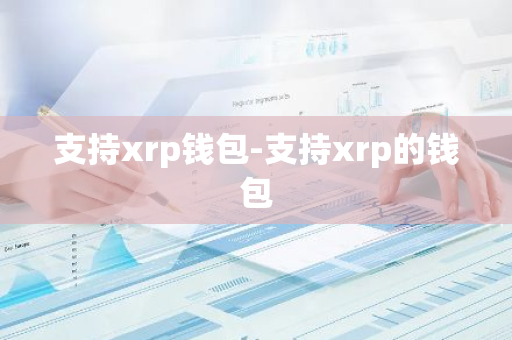 支持xrp钱包-支持xrp的钱包