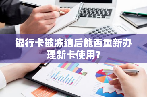 银行卡被冻结后能否重新办理新卡使用？